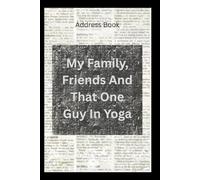 My Family, Friends And That One Guy In Yoga. Address Book: Blank Address Book | Large Fewer Entries on Each Page | Total of 532 Contact Entries | Size Is 6” x 9” with 132 Pages