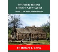 My Family History: Stories to Crowe About: Volume I - My Mother's Side (Zumwalt)