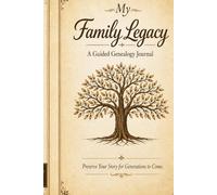 My Family Legacy: A Guided Memory Book to Capture Your Story, Preserve Family History and Traditions, and Create a Meaningful Keepsake for Future Generations