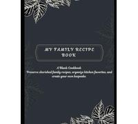 My Family Recipe Book: A Blank Cookbook to Write In Your Own Recipes, Notes & Kitchen Memories: Preserve cherished family recipes, organize kitchen favorites, and create your own keepsake cookbook