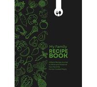 My Family Recipe Book: A Blank Recipe Journal to Write and Preserve Your Favorite Home-Cooked Meals