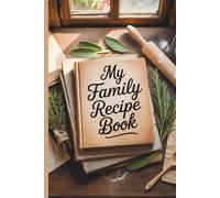 My Family Recipe Book: A Keepsake Notebook for Generations of Recipes