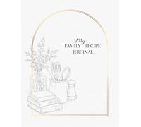My Family Recipe Journal: A Blank Cookbook to Write In, Create Your Own Family Recipe Collection and Preserve Recipes for Generations
