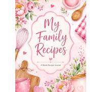 My Family Recipes: A Blank Recipe Journal to Write In: Custom Cookbook Organizer for Your Favorite Family Recipes, Meals, and Baking Secrets