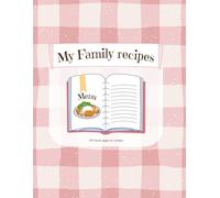 My Family Recipes - Blank Recipe Book to Write In, 120 Numbered Pages: A Personal Family Recipe Journal for Collecting, Preserving & Sharing Homemade Recipes | Keepsake Cookbook for Generations