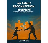 MY FAMILY RECONNECTION BLUEPRINT: A TRAUMA-INFORMED FRAMEWORK FOR HEALING, ACCOUNTABILITY, AND LASTING BONDS