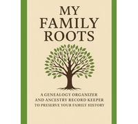 My Family Roots: A Genealogy Organizer and Ancestry Record Keeper to Preserve Your Family History