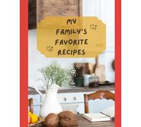 My Family’s Favorite Recipes: A Blank Cookbook to Write, Save, and Share Your Best Home-Cooked Meals