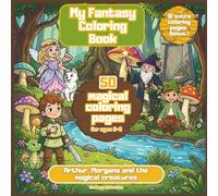 My Fantasy Coloring Book: 50 magical coloring pages for ages 5-8 with Arthur, Morgana, dragons, fairies, korrigans and wonderful creatures (My Enchanted Coloring Books - Avalonys)