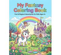 My Fantasy Colouring Book Age 4 - 8: Cute Unicorns, Dragons, Fairies, Castles & More! Easy Coloring Pages Filled with Magical Creatures
