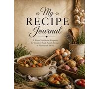 My Farmhouse Recipe Journal: A Beautiful Blank Recipe Book for Family Favorites, Homemade Meals, Baking, Preserving & Kitchen Memories