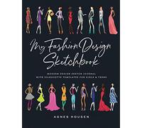 My Fashion Design Sketchbook: Modern Design Sketch Journal with Silhouette Templates for Girls & Teens (Fashion Design Sketchbook Figure Template)