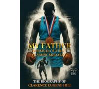 My Father Bermuda's First Olympic Medalist: The Biography Of Clarence Eugene Hill
