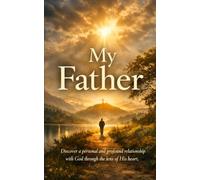 My Father: Discover a personal and profound relationship with God through the lens of His heart.