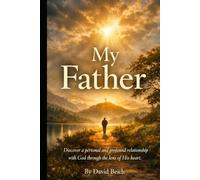 My Father: Discover a personal and profound relationship with God through the lens of His heart.