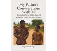 My Father’s Conversations With Me: Conversations That Are Building Blocks and Road Map for Children and Parents Worldwide