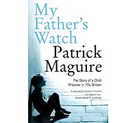 MY FATHER’S WATCH: The Story of a Child Prisoner in 70s Britain