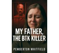 MY FATHER, THE BTK KILLER: A Daughter's Journey Through the Darkness: The Story of Kerri Rawson and Her Father, Dennis Rader, the BTK Killer.