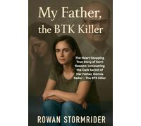 My Father, the BTK Killer: he Heart-Stopping True Story of Kerri Rawson: Uncovering the Dark Secret of Her Father, Dennis Rader - The BTK Killer