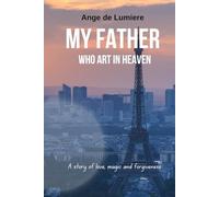 My Father Who Art In Heaven: A memoir about Love, Magic and Forgiveness