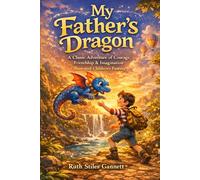 My Father's Dragon: A Classic Adventure of Courage, Friendship & Imagination - Illustrated Children’s Fantasy