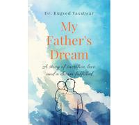 My Father's Dream: A story of sacrifice, love, and a dream fulfilled