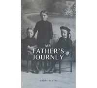 My Father's Journey: From Tragedy, War and New Hope in Australia, a Story of Inspiring Faith in God Through it All