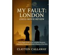 My Fault: London (2025) Movie Review: An In-Depth Guide to the Forbidden Romance, Adaptation Process, and Global Influence of the Story