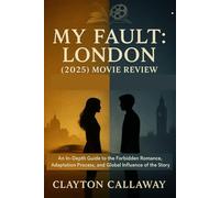 My Fault: London (2025) Movie Review: An In-Depth Guide to the Forbidden Romance, Adaptation Process, and Global Influence of the Story