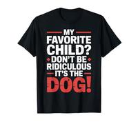 My Favorite Child Don't Be Ridiculous It's The Dog |- Camiseta