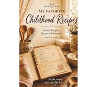 My Favorite Childhood Recipes: A Keepsake Journal for Family Recipes, Photos and Memories