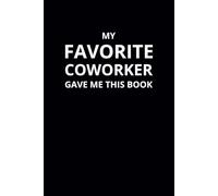 My Favorite Coworker Gave Me This Book: 6x9 Lined Funny Work Notebook, 108 Page Office Gag Gift For Adults | Secret Santa Card Alternative & Coworker White Elephant Gift Idea