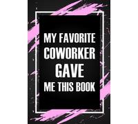 My Favorite Coworker Gave Me This Book: Funny Gag Gift Idea for Coworker, Boss, Team Leaders, Office Manager, Teacher, Family and Best Friends, Blank ... Wide-Ruled Notebook, 6"x9", 110 Pages