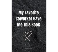 My Favorite Coworker Gave Me This Book: Funny Gag gift journal and perfect birthday gift idea for women,men,Co-workers,employees,boss,friends and ... and simple design,6x9 inches,Matte Finish