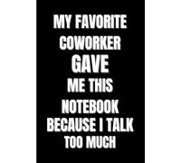 My Favorite Coworker Gave Me This Notebook Because I Talk Too Much: A Funny Lined Journal for Coworkers