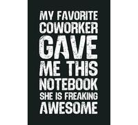 My Favorite Coworker Gave Me This Notebook She Is Freaking Awesome: 6 x 9 Blank Lined Notebook - Funny Office Humor Gag Gift for Coworkers, Boss, ... - Sarcastic Office Journals for Stress Relief