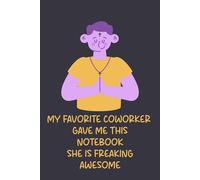 My Favorite Coworker Gave Me This Notebook She Is Freaking Awesome: 6 x 9 Blank Lined Notebook Journal - Funny Sarcastic Gift for Coworkers, Office Teams, Employees, and Bosses