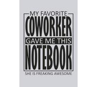 My Favorite Coworker Gave Me This Notebook She Is Freaking Awesome: 6 x 9 Blank Lined Notebook Journal - Funny Sarcastic Gift for Coworkers, Office Teams, Employees, and Bosses