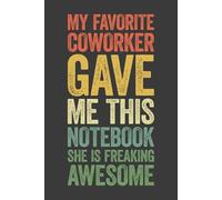 My Favorite Coworker Gave Me This Notebook She Is Freaking Awesome: 6 x 9 Blank Lined Notebook Journal Vintage - Funny Saying Sarcastic Work Gag Gift ... Coworkers, Employees, Team, Adults, Boss