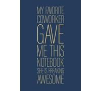 My Favorite Coworker Gave Me This Notebook She Is Freaking Awesome: 6 x 9 Blank Lined Notebook Journal Navy - Funny Saying Sarcastic Work Gag Gift for Office Coworkers, Employees, Team, Adults, Boss