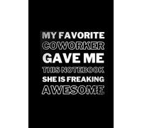 My Favorite Coworker Gave Me This Notebook She Is Freaking Awesome : 6 x 9 po 120 pages blank lined notebook journal, gift for office coworkers, ... adults, boss, funny saying sarcastic work gag