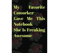 My Favorite Coworker Gave Me This Notebook She Is Freaking Awesome: blank lined coworker gag gift funny office notebook, Saying Gag Office Appreciation Gifts,6x9in ,120 pages