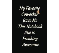 My Favorite Coworker Gave Me This Notebook She Is Freaking Awesome: blank lined coworker gag gift funny office notebook, Saying Gag Office Appreciation Gifts,6x9in ,120 pages