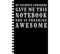 My Favorite Coworker Gave Me This Notebook She Is Freaking Awesome: Blank Lined Humorous Notebook Journal - Funny Saying Sarcastic Work Gag Gift for ... Friends, Adults, National Bosses Day