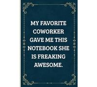 My Favorite Coworker Gave Me This Notebook She Is Freaking Awesome: Blank Lined Notebook Journal - Funny Gag Gifts For Coworker Male - Bosses Day Gifts