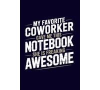 My Favorite Coworker Gave Me This Notebook She Is Freaking Awesome: Funny Blank Lined Notebook for Office Professionals and Workplace Teams - A Thoughtful Coworker Appreciation Gift