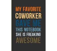 My Favorite Coworker Gave Me This Notebook She Is Freaking Awesome: Funny Lined Notebook with blank pages for adults, Gift For Co-workers, Friends and Family | Size 6''x9''.
