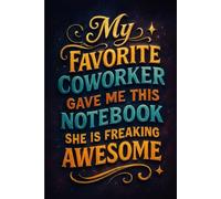My Favorite Coworker Gave Me This Notebook, She Is Freaking Awesome: Funny Office Humor Notebook | 6x9 Blank Lined Journal | Hilarious Gag Gift for Coworkers, Boss & Friends | Sarcastic