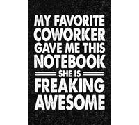 My Favorite Coworker Gave Me This Notebook She Is Freaking Awesome: Funny Office Notebook - 100+ Lined Pages | Gag Gifts for Coworkers, Boss, or ... for Work, Sarcastic Gift for Men and Women