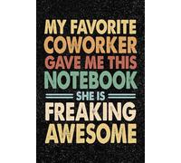My Favorite Coworker Gave Me This Notebook She Is Freaking Awesome: Funny Office Retro Vintage Notebook - 100+ Lined Pages | Gag Gifts for Coworkers, ... for Work, Sarcastic Gift for Men and Women